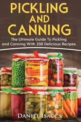 Pickling And Canning: 2 BOOKS, An Ultimate Guide To Pickling And Canning, Preserve Foods Like Kimchi, Pickles, Kraut And More, For Healthy G Paperback Createspace Independent Publishing Platform