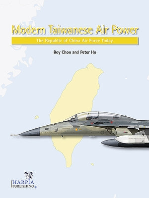 Modern Taiwanese Air Power: The Republic of China Air Force Today Harpia Publishing