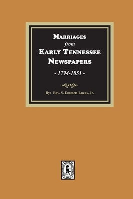 Marriages from Early Tennessee Newspapers, 1794-1851. by Lucas, Silas Emmett