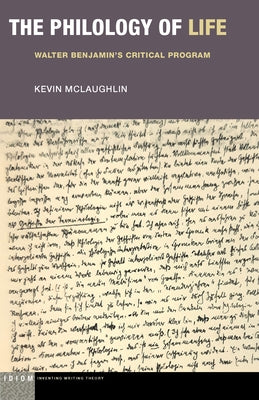 The Philology of Life: Walter Benjamin's Critical Program by McLaughlin, Kevin
