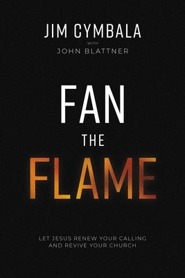 Fan the Flame: Let Jesus Renew Your Calling and Revive Your Church by Cymbala, Jim