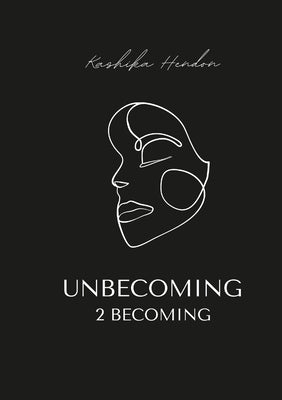 Unbecoming 2 becoming by Hendon, Kashika