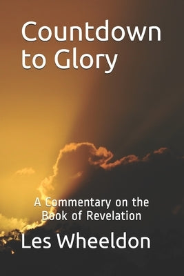 Countdown to Glory: A Commentary on the Book of Revelation Paperback Independently Published