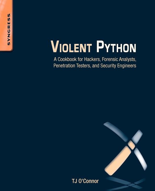 Violent Python: A Cookbook for Hackers, Forensic Analysts, Penetration Testers and Security Engineers Paperback Syngress Publishing