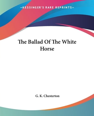 The Ballad Of The White Horse Paperback Kessinger Publishing
