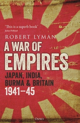 A War of Empires: Japan, India, Burma & Britain: 1941-45 by Lyman, Robert
