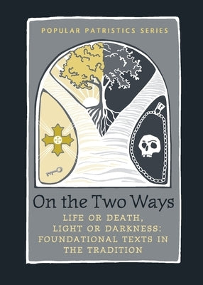 On the Two Ways: Life or Death, Light or Darkness: Foundational Texts in the Tradition Paperback St. Vladimir's Seminary Press