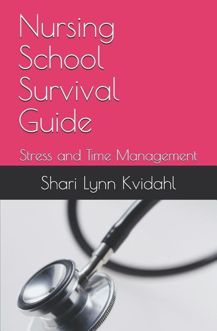 Nursing School Survival Guide: Stress and Time Management Paperback Independently Published