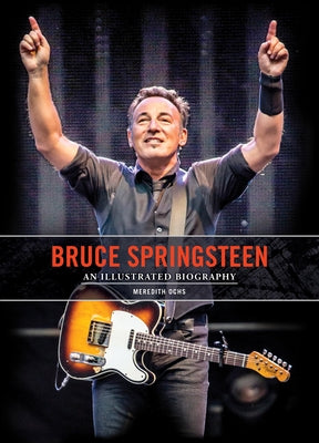 Bruce Springsteen: An Illustrated Biography by Ochs, Meredith