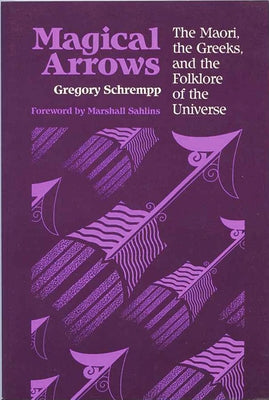 Magical Arrows: The Maori, the Greeks, and the Folklore of the Universe by Schrempp, Gregory a.