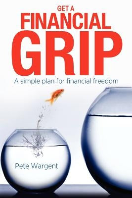 Get a Financial Grip: A simple plan for finacial freedom Paperback Createspace Independent Publishing Platform