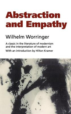 Abstraction and Empathy: A Contribution to the Psychology of Style by Worringer, Wilhelm
