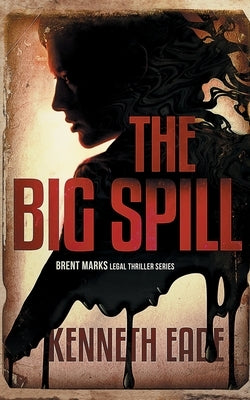 The Big Spill (A Brent Marks Legal Thriller) by Eade, Kenneth