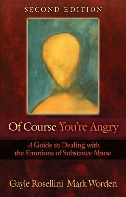 Of Course You're Angry: A Guide to Dealing with the Emotions of Substance Abuse by Rosellini, Gayle