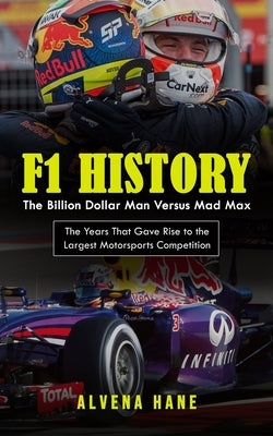 F1 History: The Billion Dollar Man Versus Mad Max (The Years That Gave Rise to the Largest Motorsports Competition) by Hane, Alvena