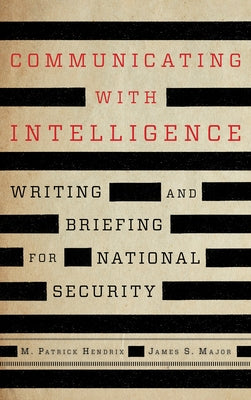 Communicating with Intelligence: Writing and Briefing for National Security Paperback Rowman & Littlefield Publishers