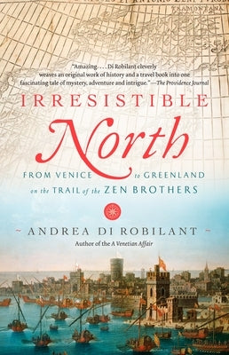 Irresistible North: From Venice to Greenland on the Trail of the Zen Brothers Paperback Knopf Publishing Group