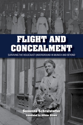 Flight and Concealment: Surviving the Holocaust Underground in Munich and Beyond Paperback Indiana University Press (Ips)