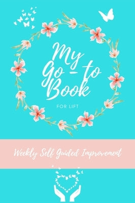My Go To Book For Lift: Weekly Self Guided Improvement by Publishing, Petal