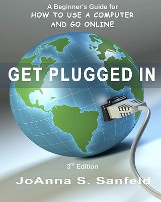 Get Plugged In (3rd Edition): A Beginner's Guide for How to Use a Computer and Go Online Paperback Createspace Independent Publishing Platform