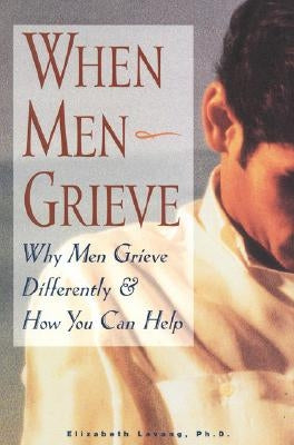 When Men Grieve: Why Men Grieve Differently and How You Can Help by Levang, Elizabeth