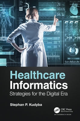 Healthcare Informatics: Strategies for the Digital Era by Kudyba, Stephan P.