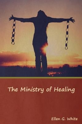 The Ministry of Healing by White, Ellen G.