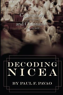 Decoding Nicea: Constantine Changed Christianity and Christianity Changed the World Paperback Greatest Stories Ever Told