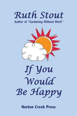 If You Would Be Happy: Cultivate Your Life Like a Garden by Stout, Ruth