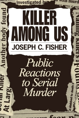 Killer Among Us: Public Reactions to Serial Murder by Fisher, Joseph C.