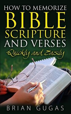 How to Memorize Bible Scriptures and Verses: Quickly and Easily Paperback Createspace Independent Publishing Platform