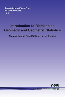 Introduction to Riemannian Geometry and Geometric Statistics: From Basic Theory to Implementation with Geomstats Paperback Now Publishers