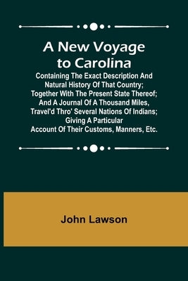 A New Voyage to Carolina; Containing the exact description and natural history of that country; together with the present state thereof; and a journal Paperback Alpha Edition
