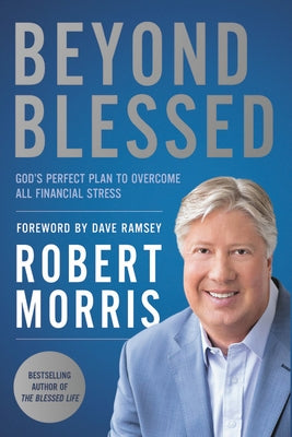 Beyond Blessed: God's Perfect Plan to Overcome All Financial Stress by Morris, Robert