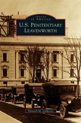 U.S. Penitentiary Leavenworth by Lamaster, Kenneth M.