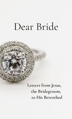 Dear Bride: Letters from Jesus, the Bridegroom, to His Betrothed Paperback Rachel Wenke