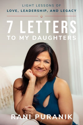 7 Letters to My Daughters: Light Lessons of Love, Leadership, and Legacy by Puranik, Rani