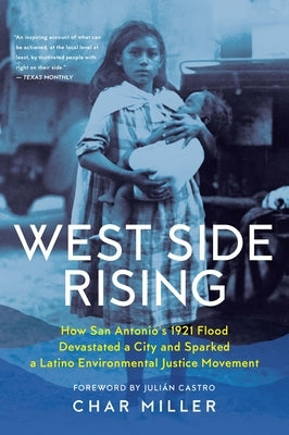 West Side Rising: How San Antonio's 1921 Flood Devastated a City and Sparked a Latino Environmental Justice Movement Paperback Maverick Books