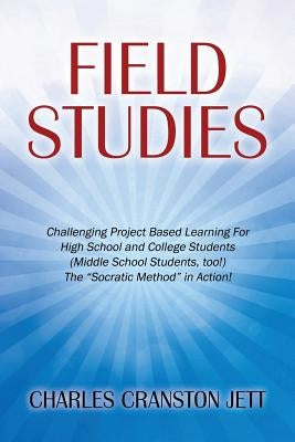 Field Studies: Challenging Project Based Learning For High School and College Students (Middle School Students, too!) The "Socratic M Paperback Outskirts Press
