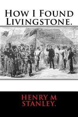How I Found Livingstone. Paperback Createspace Independent Publishing Platform