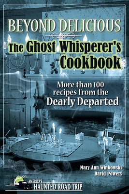 Beyond Delicious: The Ghost Whisperer's Cookbook: More than 100 Recipes from the Dearly Departed by Winkowski, Mary Ann