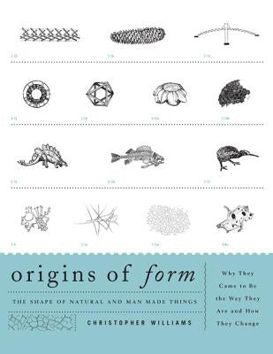 Origins of Form: The Shape of Natural and Man-Made Things--Why They Came to Be the Way They Are and How They Change by Williams, Christopher