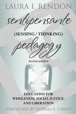 Sentipensante (Sensing / Thinking) Pedagogy: Educating for Wholeness, Social Justice, and Liberation by Rendón, Laura I.