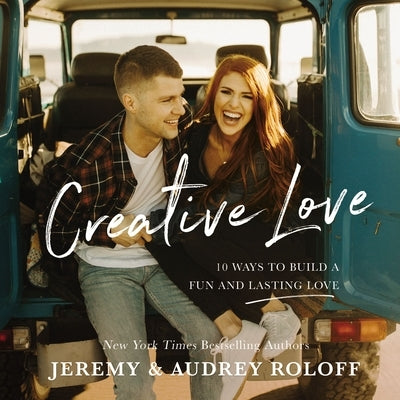 Creative Love: 10 Ways to Build a Fun and Lasting Love by Roloff, Jeremy