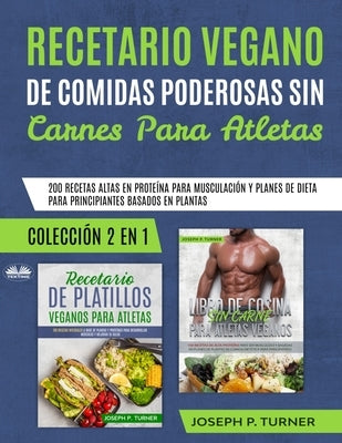 Recetario Vegano de Comidas Poderosas sin Carnes para Atletas: 200 Recetas altas en Proteína para Musculación by Enrique Laurentin