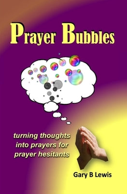 Prayer Bubbles: turning thoughts into prayers for prayer hesitants Paperback Gary Lewis