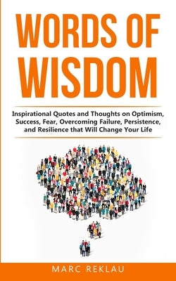 Words of Wisdom: Inspirational Quotes and Thoughts on Optimism, Success, Fear, Overcoming Failure, Persistence, and Resilience that Wil by Reklau, Marc