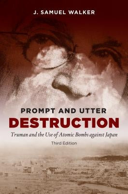 Prompt and Utter Destruction: Truman and the Use of Atomic Bombs Against Japan Paperback University of North Carolina Press