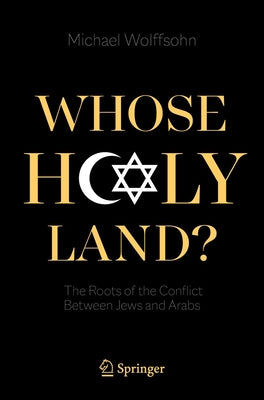 Whose Holy Land?: The Roots of the Conflict Between Jews and Arabs by Wolffsohn, Michael