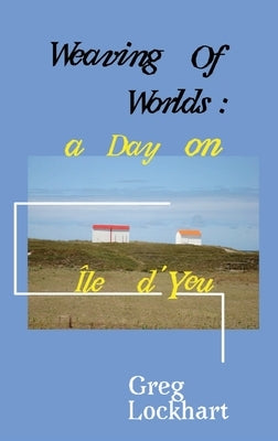 Weaving of Worlds: : a Day on Île d'Yeu Paperback Reading Sideways Press